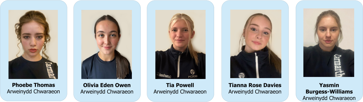Phoebe Thomas Arweinydd Chwaraeon Olivia Eden Owen Arweinydd Chwaraeon Tia Powell Arweinydd Chwaraeon  Tianna Rose Davies Arweinydd Chwaraeon Yasmin Burgess-Williams Arweinydd Chwaraeon