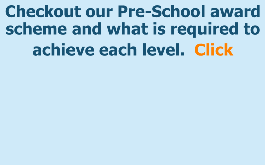 Checkout our Pre-School award scheme and what is required to achieve each level.  Click