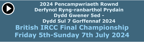 2024 Pencampwriaeth Rownd Derfynol Ryng-ranbarthol Prydain Dydd Gwener 5ed - Dydd Sul 7 Gorffennaf 2024  British IRCC Final Championship Friday 5th-Sunday 7th July 2024