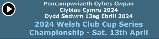 2024 Welsh Club Cup Series Championship - Sat. 13th April Pencampwriaeth Cyfres Cwpan Clybiau Cymru 2024 Dydd Sadwrn 13eg Ebrill 2024